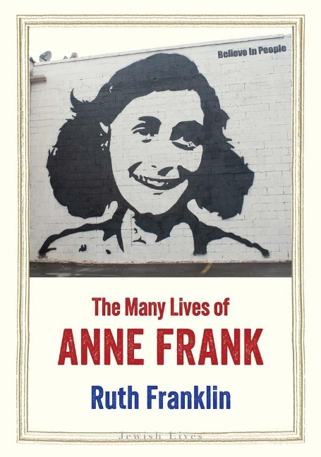 The Many Lives of Anne Frank - Ruth Franklin