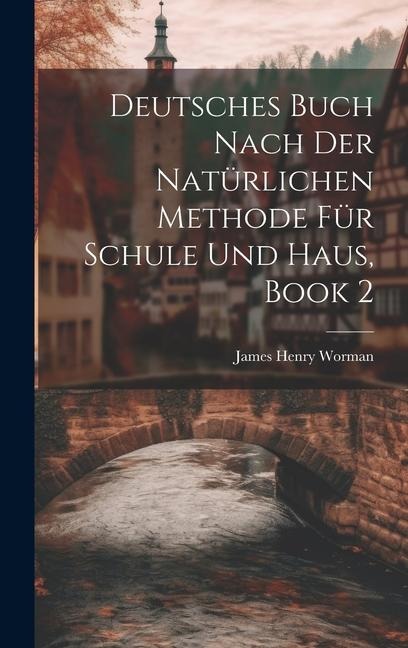 Deutsches Buch Nach Der Natürlichen Methode Für Schule Und Haus, Book 2 - James Henry Worman