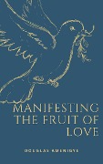 Manifesting the Fruit of Love - Douglas Amenigye