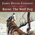 Baree: The Wolf Dog, with eBook Lib/E - James Oliver Curwood