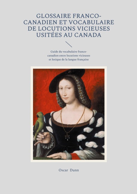 Glossaire franco-canadien et vocabulaire de locutions vicieuses usitées au Canada - Oscar Dunn