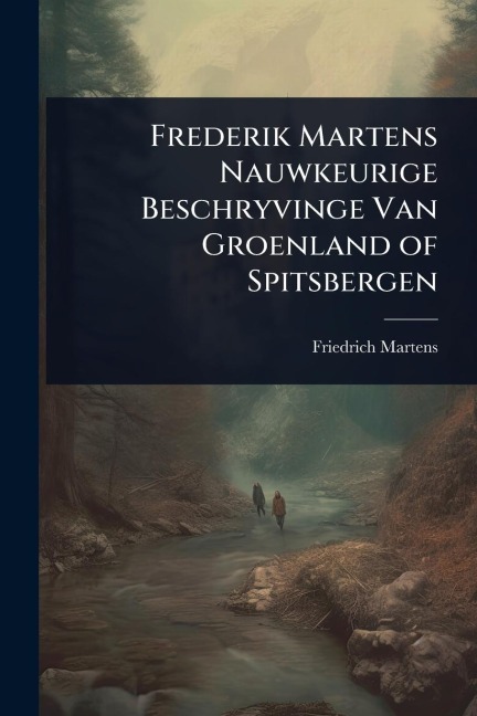 Frederik Martens Nauwkeurige Beschryvinge Van Groenland of Spitsbergen - Friedrich Martens