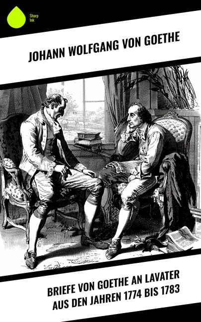 Briefe von Goethe an Lavater aus den Jahren 1774 bis 1783 - Johann Wolfgang von Goethe