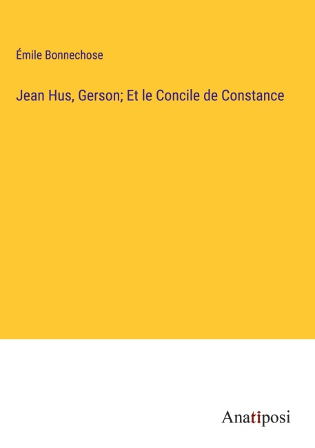 Jean Hus, Gerson; Et le Concile de Constance - Émile Bonnechose