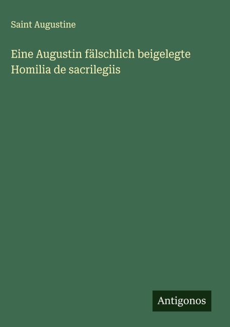 Eine Augustin fälschlich beigelegte Homilia de sacrilegiis - Saint Augustine