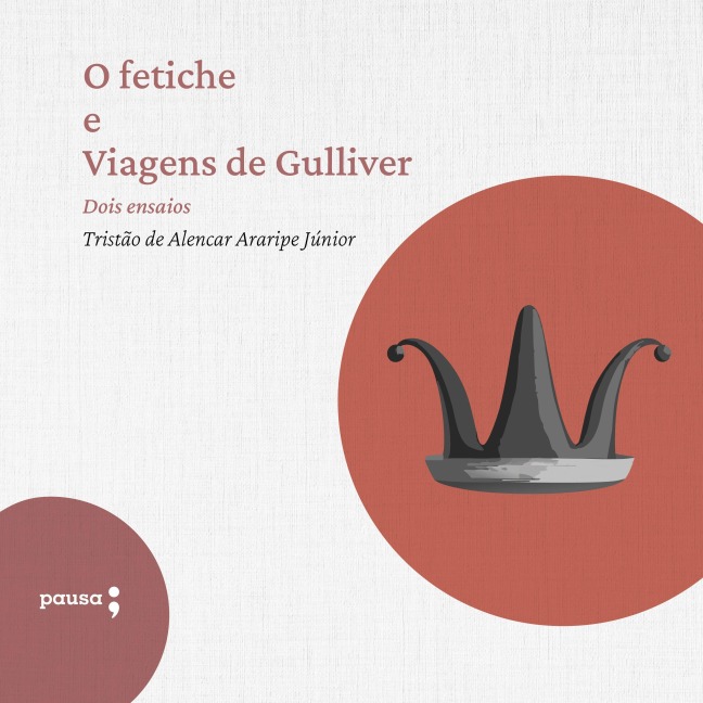 O fetiche e Viagens de Gulliver - dois ensaios - Araripe Jr.