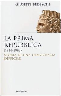 La prima Repubblica (1946-1993). Storia di una democrazia difficile - Giuseppe Bedeschi