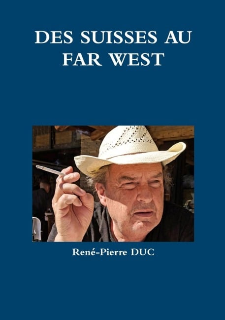 DES SUISSES AU FAR WEST - René-Pierre Duc