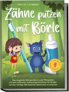 Cover-Bild zum Titel 'Zähne putzen mit Börle: Das magische Zahnputzbuch zum Mitmachen mit den schönsten Zahnputzgeschichten für Kinder, um das richtige Zähneputzen spielerisch zu erlernen - inkl. gratis Audio-Dateien' von 'Amelie Lohmann'