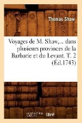 Voyages de M. Shaw, Dans Plusieurs Provinces de la Barbarie Et Du Levant. Tome 2 (Éd.1743) - Thomas Shaw