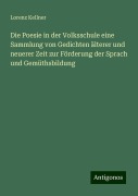 Die Poesie in der Volksschule eine Sammlung von Gedichten älterer und neuerer Zeit zur Förderung der Sprach und Gemüthsbildung - Lorenz Kellner