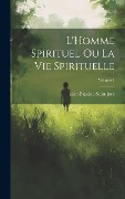 Cover-Bild zum Titel 'L'Homme spirituel ou la vie spirituelle; Volume 1' von 'Jean-Baptiste Saint-Jure'