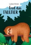 Cover-Bild zum Titel 'Fred das Faultier' von 'Lukas Grosz'