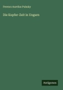Die Kupfer-Zeit in Ungarn - Ferencz Aurelius Pulszky