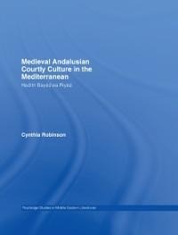 Medieval Andalusian Courtly Culture in the Mediterranean - Cynthia Robinson