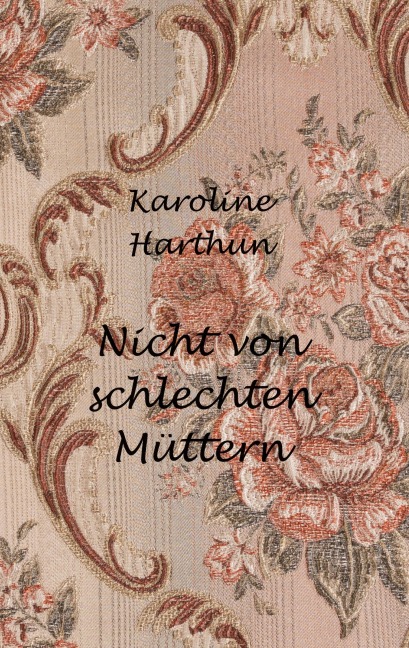 Nicht von schlechten Müttern - Karoline Harthun