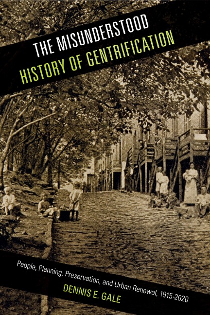 The Misunderstood History of Gentrification: People, Planning, Preservation, and Urban Renewal, 1915-2020 - Dennis E. Gale