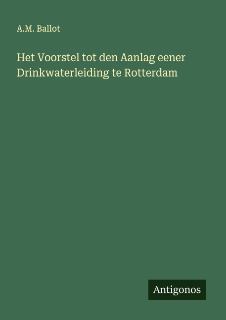 Het Voorstel tot den Aanlag eener Drinkwaterleiding te Rotterdam - A. M. Ballot