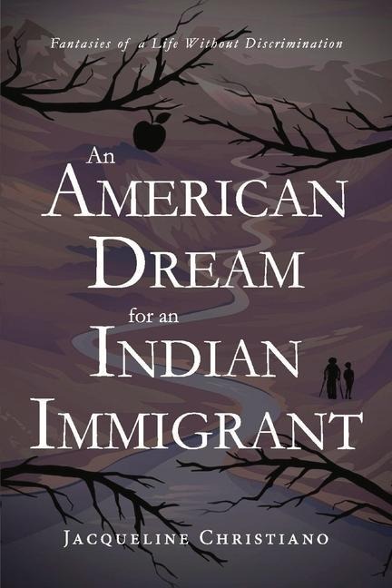 An American Dream for an Indian Immigrant: Fantasies of a Life Without Discrimination - Jacqueline Christiano