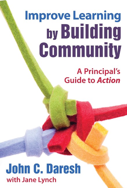 Improve Learning by Building Community: A Principal's Guide to Action - John C. Daresh, Jane Lynch