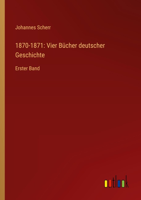 1870-1871: Vier Bücher deutscher Geschichte - Johannes Scherr