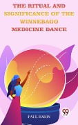 The Ritual And Significance Of The Winnebago Medicine Dance - Paul Radin