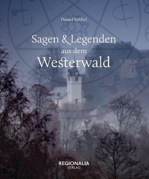 Sagen und Legenden aus dem Westerwald - Daniel Robbel