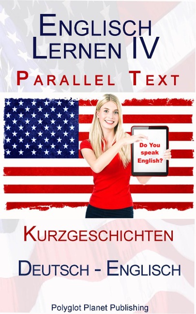 Englisch Lernen IV - Parallel Text - Kurzgeschichten (Deutsch - Englisch) - Polyglot Planet Publishing
