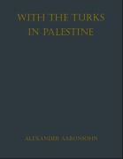 Cover-Bild zum Titel 'With the Turks in Palestine' von 'Alexander Aaronsohn'