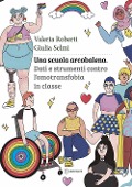 Cover-Bild zum Titel 'Una scuola arcobaleno. Dati e strumenti contro l'omotransfobia in classe' von 'Giulia Selmi, Valeria Roberti'