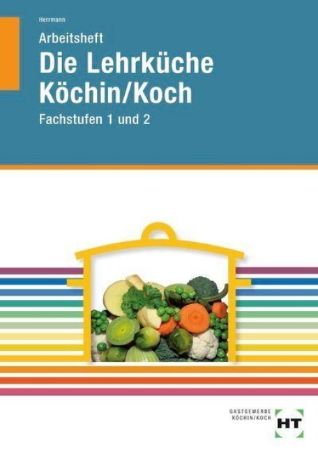 Arbeitsheft Die Lehrküche Köchin/Koch Fachstufen 1 und 2 - F. Jürgen Herrmann