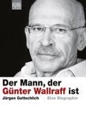 Der Mann, der Günter Wallraff ist - Jürgen Gottschlich