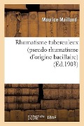 Rhumatisme Tuberculeux (Pseudo-Rhumatisme d'Origine Bacillaire) - Maurice Mailland