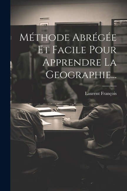Méthode Abrégée Et Facile Pour Apprendre La Geographie... - Laurent François