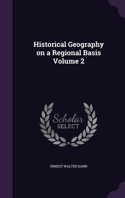 Historical Geography on a Regional Basis Volume 2 - Ernest Walter Dann