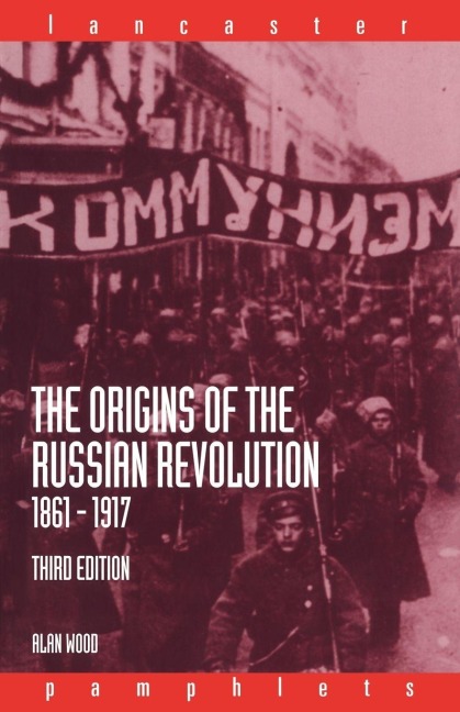 The Origins of the Russian Revolution, 1861-1917 - Alan Wood