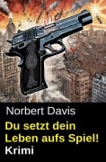 Du setzt dein Leben aufs Spiel! Krimi - Norbert Davis