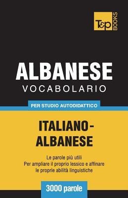 Vocabolario Italiano-Albanese per studio autodidattico - 3000 parole - Andrey Taranov