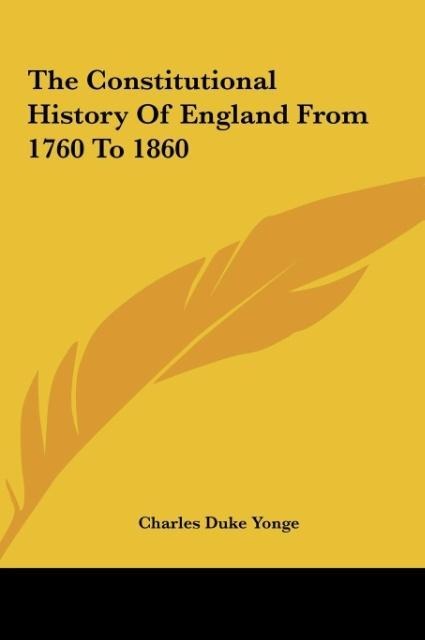The Constitutional History Of England From 1760 To 1860 - Charles Duke Yonge