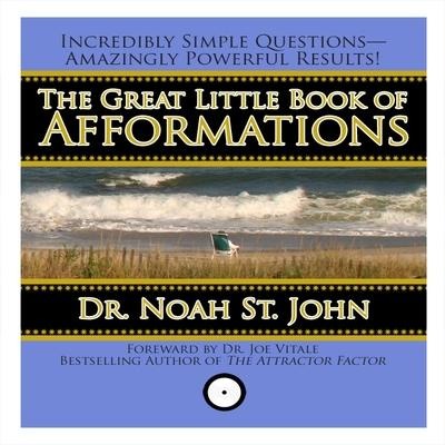 The Great Little Book of Afformations Lib/E: Incredibly Simple Questions - Amazingly Powerful Results! - Noah St John