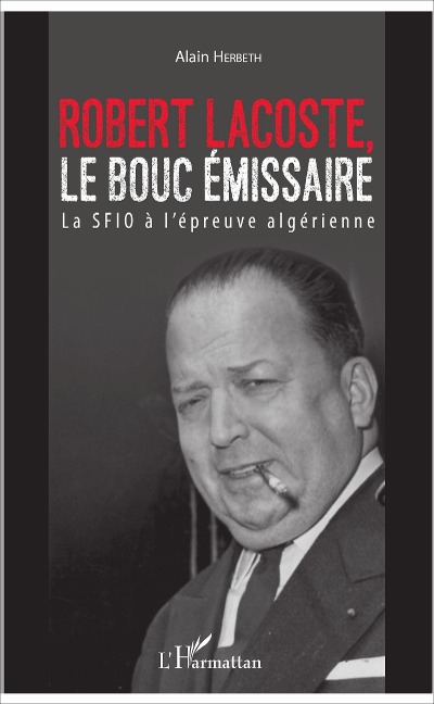 Robert Lacoste, le bouc émissaire - Alain Herbeth