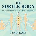 The Subtle Body Lib/E: An Encyclopedia of Your Energetic Anatomy - Cyndi Dale