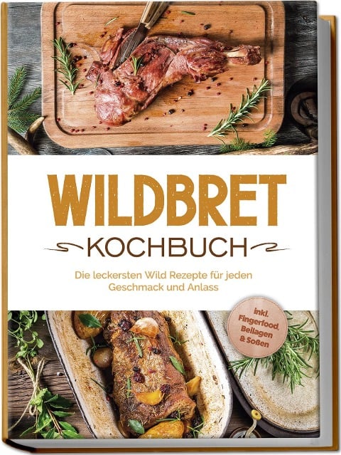 Wildbret Kochbuch: Die leckersten Wild Rezepte für jeden Geschmack und Anlass - inkl. Fingerfood, Beilagen & Soßen - Konstantin Lambertus