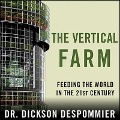 The Vertical Farm: Feeding the World in the 21st Century - Dickson Despommier