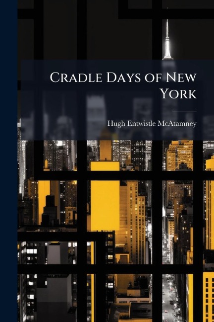 Cradle Days of New York - Hugh Entwistle McAtamney