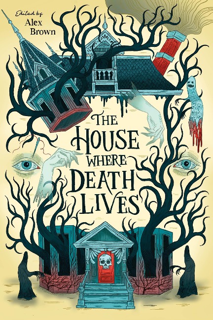 The House Where Death Lives - Alex Brown, Courtney Gould, Tori Bovalino, Traci Chee, Kay Costales