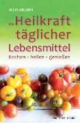 Cover-Bild zum Titel 'Die Heilkraft täglicher Lebensmittel' von 'Julia Gruber'