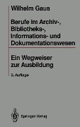 Cover-Bild zum Titel 'Berufe im Archiv-, Bibliotheks-, Informations- und Dokumentationswesen' von 'Wilhelm Gaus'
