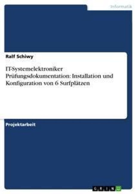 IT-Systemelektroniker Prüfungsdokumentation: Installation und Konfiguration von 6 Surfplätzen - Ralf Schiwy