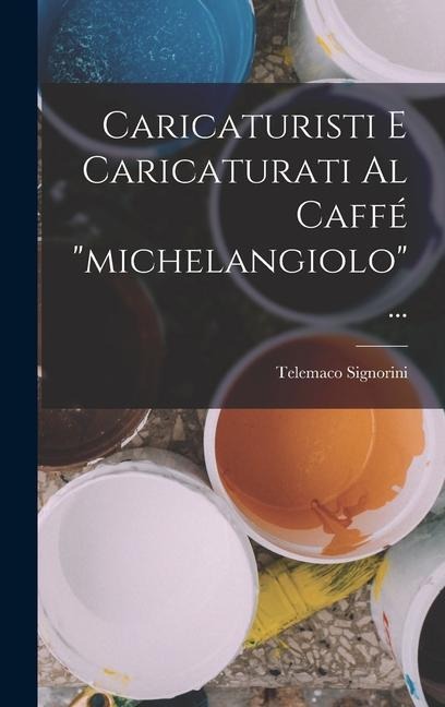 Caricaturisti E Caricaturati Al Caffé "michelangiolo"... - Telemaco Signorini